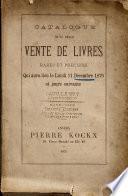 Catalogue d'une grande et belle vente de livres comprenant un grand nombre de très-rares ompressions du XVe siècle principalement de la Belgique; de beaux livres à gravures; des ouvrages sur l'histoire naturelle et les beaux-arts; une magnifique collection de littérature flamande parmi laquelle des manuscrits de van Maerlant et de Jean de Clerck (d'Anvers); littératures française et espagnolle, (peut-être la collection la plus complète de livres en espagnol imprimés en Belgique); de riches ouvrages sur l'histoire de Belgique, sur la généalogie etc
