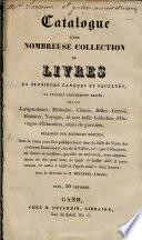 Catalogue d'une nombreuse collection de livres en plusieurs langues et facultés, la plupart proprement reliés, tels que jurisprudence, médecine, chimie, belles-lettres, histoires, voyages, et une belle collection d'ouvrages d'education, ornés de gravures, délaissés par plusieurs défunts