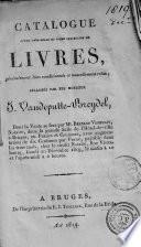 Catalogue d'une très-belle et riche collection de livres, généralement bien conditionnés et nouvellement reliés; délaissés par feu Monsieur J. Vandeputte-Breydel; Dont la vente se fera par ..., en francs et centimes, avec augmentation de dix centimes par franc, payable dans les trois mois, chez le susdit notaire, Rue Vieuxbourg, Lundi ..., le matin à 10 et l'après-midi à 2 heures