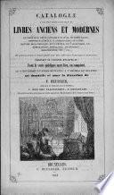 Catalogue d'une très-riche collection de livres anciens et modernes de théologie, droit canonique et civil, mathématiques, histoire naturelle, classiques grecs et latins, histoire de la Belgique, de la France, de l'Angleterre, etc., numismatique, généalogie, archéologie, bibliographie, etc., etc., et principalement remarquable par une collection d'ouvrages àgravures; Provenant de plusieurs bibliophiles...