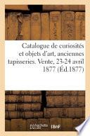 Catalogue de curiosités et objets d'art, anciennes tapisseries. Vente, 23-24 avril 1877