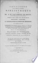 Catalogue de la belle et ancienne bibliothèque de Mr. G. W. Van Oosten de Bruyn, en 1765 historiographe de la ville de Harlem. Contenant entre autres livres remarquables de théologie, d'histoire, de littérature classique et moderne, les articles suivants: Monstrelet chroniques, 2e Ed. de Vérard, sur vélin avec 150 miniatures; incunables; fragments du Donatus, une collection prèsque complète des auteurs classiques des variorum, en 4e et 8e. Emblèmes; livres curieux français, etc. Ensuite une petite collection de planches et portraits, (entre autres: Hollandi, heroologia, Boissard, De Pas), dessins persans et japonnais, etc...