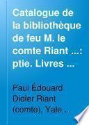 Catalogue de la bibliothèque de feu M. le comte Riant