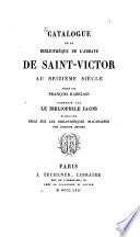 Catalogue de la bibliothèque de l'abbaye de Saint-Victor au seizième siècle rédigé par François Rabelais commenté par Le Bibliophile Jacob