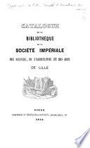 Catalogue de la Bibliothèque de la Société Impériale des Sciences, de l'Agriculture et des Arts de Lille