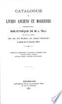 Catalogue de livres anciens et modernes provenant de la bibliothèque de M. J. Tell, et dont la vente aura lieu, rue Malibran, 100, Ixelles (Bruxelles) à partir du 17 janvier 1875