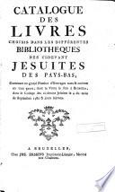 Catalogue de livres choisis dans les différentes bibliothèques des ci-devant Jésuites des Pays-Bas, contenant un grand nombre d'ouvrages rares & curieux en tout genre