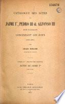 Catalogue des actes de Jaime 1er, Pedro III et Alfonso III rois d'Aragon concernant les juifs (1213 - 1291)