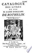 Catalogue des livres de feu M. l'abbé d'Orléans de Rothelin. Par G. Martin