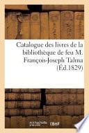 Catalogue Des Livres de La Bibliotheque de Feu M. Francois-Joseph Talma