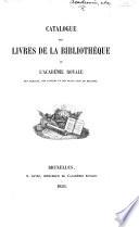 Catalogue des livres de la Bibliothèque de l'Académie royale, etc. [Edited by L. A. J. Quetelet.]