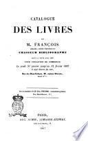 Catalogue des livres de m. François libraire, ancien directeur du Chasseur bibliographe ..