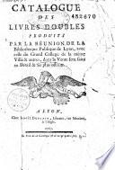 Catalogue des livres doubles produits par la réunion de la Bibliothèque publique de Lyon, avec celle du grand college de la même ville & autres...