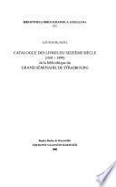 Catalogue des livres du seizième siècle (1531-1599) de la bibliothèque du Grand séminaire de Strasbourg