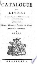 Catalogue des Livres Francois, Italiens, Anglois et Espanogls, qui fe trouvent chéz Orell, Gessner, Fuesslin et Comp. Imprim. et Librairies