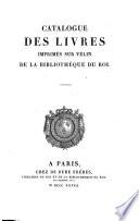Catalogue des livres imprimés sur vélin de la bibliothéque du Roi. Tome premier [-sixieme]