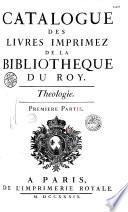 Catalogue des livres imprimez de la Bibliothèque du Roy: uniquement (viii-4-327-98-113 p.)