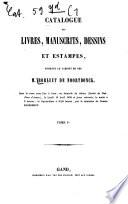 Catalogue des livres, manuscrits, dessins et estampes, formant le cabinet de feu M. Borluut de Noortdonck