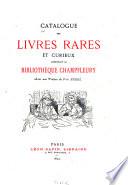 Catalogue des livres rares et cur-ieux composant la bibliothèque Champ-fleury