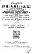 Catalogue des livres rares et curieux. Curiosités théologiques, réunion remarquable de vies de saints et de saintes, livres sur les possessions et les sorciers, poésie, théatre, facéties, histoire littéraire, bibliographie. Collections d'ouvrages, de Gabr, Peignot, du P. Ménestrier, etc. etc. Livres sur toutes les provinces de France et principalement sur le Lyonnais, le Forez, le Dauphiné, la Bresse, la Bourgogne et les provinces voisines, belles éditions, réimpressions à petit nombre, manuscrits, etc. composant les bibliothèques de feu MM. Randin et Rostain (de Lyon).