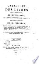 Catalogue des livres rares et précieux, de manuscrits, de livres imprimés sur vélin, etc. de la bibliothéque [sic] de M. Chardin, dont la vente se fera le lundi 9 février 1824, et jours suivants, à six heures très précises de relevée, en l'une des Salles de l'Hôtel de Bullion ...