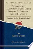 Catalogue Des Manuscrits Grecs, Latins Français, Et Espagnols Et Des Portulans: Recueillis Par Peu Emmanuel Milelr (Classic Reprint)