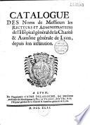 Catalogue des Noms de Messieurs les Recteurs et Administrateurs de l'Hôpital général de la Charité et Aumône générale de Lyon, depuis son institution (jusqu'au 18 déc. 1746 et 28 janv. 1787)