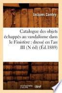 Catalogue Des Objets Echappes Au Vandalisme Dans Le Finistere: Dresse En L'An III (N Ed) (Ed.1889)