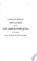 Catalogue général des livres composant les bibliothèques du Département de la marine et des colonies