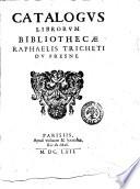Catalogus librorum bibliothecæ Raphaelis Tricheti du Fresne