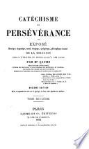 Catéchisme de persévérance, ou, Exposé historique, dogmatique, moral et liturgique, apologetique, philosophique et social de la religion depuis l'origine du monde jusqu'a nos jours