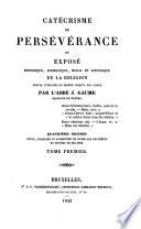 Catéchisme de persévérance ou Exposé historique, dogmatique, moral et liturgique de la religion depuis l'origine du monde jusqu'à nos jours
