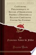 Catéchisme Philosophique, ou Recueil d'Observations Propres à Défendre la Religion Chrétienne Contre Ses Ennemis, Vol. 2 (Classic Reprint)