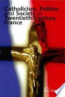 Catholicism, Politics and Society in Twentieth-century France
