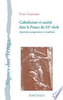 Catholicisme et société dans la France du XXe siècle. Apostolat, progressisme et tradition