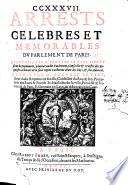 CCXXXVII. arrests célb̀res ... du Parlement de Paris. Recueillis par M. B. Le Vest ... sieur de Roquemont ... reveus par M. B. Le Vest ... son fils, etc