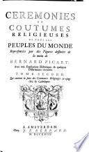 CEREMONIES ET COUTUMES RELIGIEUSES DE TOUS LES PEUPLES DU MONDE Representees par des Figures dessinees de la main de BERNARD PICART: Avec une Explication Historique, & quelques Dissertations curieuses