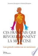 Ces Français qui révolutionnent la médecine. Les Grands médecins se racontent
