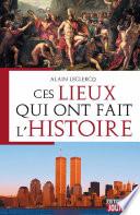 Ces lieux qui ont fait l'Histoire
