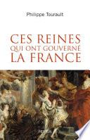 Ces reines qui ont gouverné la France