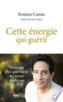 Cette énergie qui guérit - Itinéraire d'un guérisseur des temps modernes