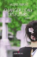Changer l'eau des fleurs : roman