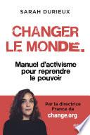 Changer le monde. - Manuel d'activisme pour redonner le pouvoir aux citoyen.nes