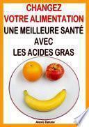 Changez votre alimentation – Une meilleure santé avec les Acides Gras