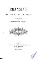 Channing. Sa vie et ses oeuvres. Avec une préface de M. Charles de Rémusat. (Ouvrage écrit en français par une dame anglaise.).