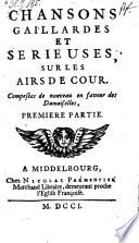 Chansons gaillardes et serieuses, sur les airs de cour. Composees de nouveau en faveur des Damoiselles
