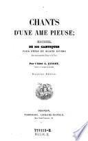 Chants d'une ame pieuse. Recueil de 250 cantiques pour fetes et sujets divers ...