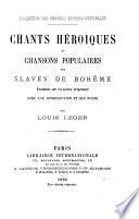 Chants heroiques et chansons populaires des slaves de Boheme traduits sur les textes originaux