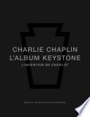 Charlie Chaplin. L’Album Keystone, l'invention de Charlot