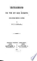 Chateaubriand, sa vie et ses écrits